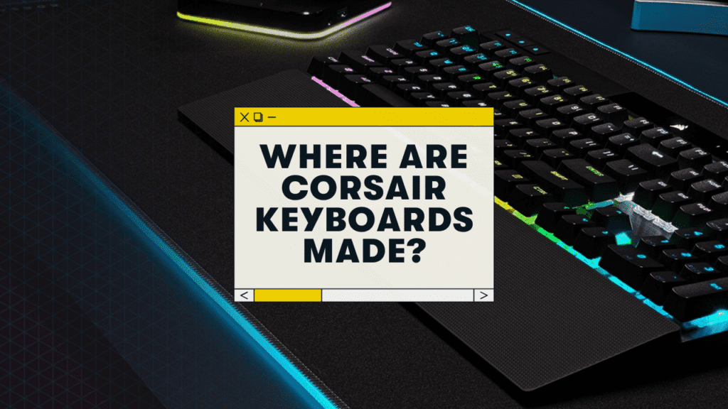Where Are Corsair Keyboards Made?